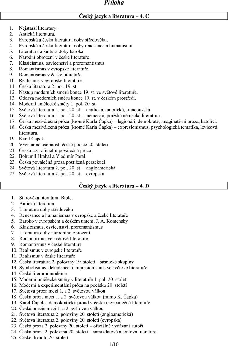 Realismus v evropské literatuře. 11. Česká literatura 2. pol. 19. st. 12. Nástup moderních směrů konce 19. st. ve světové literatuře. 13. Odezva moderních směrů konce 19. st. v českém prostředí. 14.