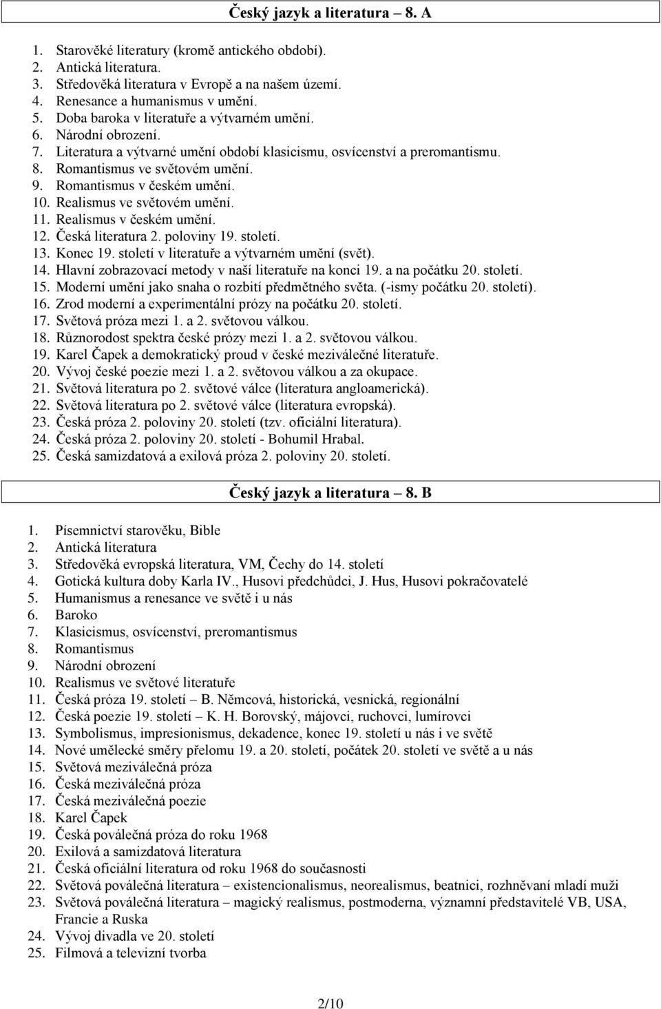 Romantismus v českém umění. 10. Realismus ve světovém umění. 11. Realismus v českém umění. 12. Česká literatura 2. poloviny 19. století. 13. Konec 19. století v literatuře a výtvarném umění (svět).
