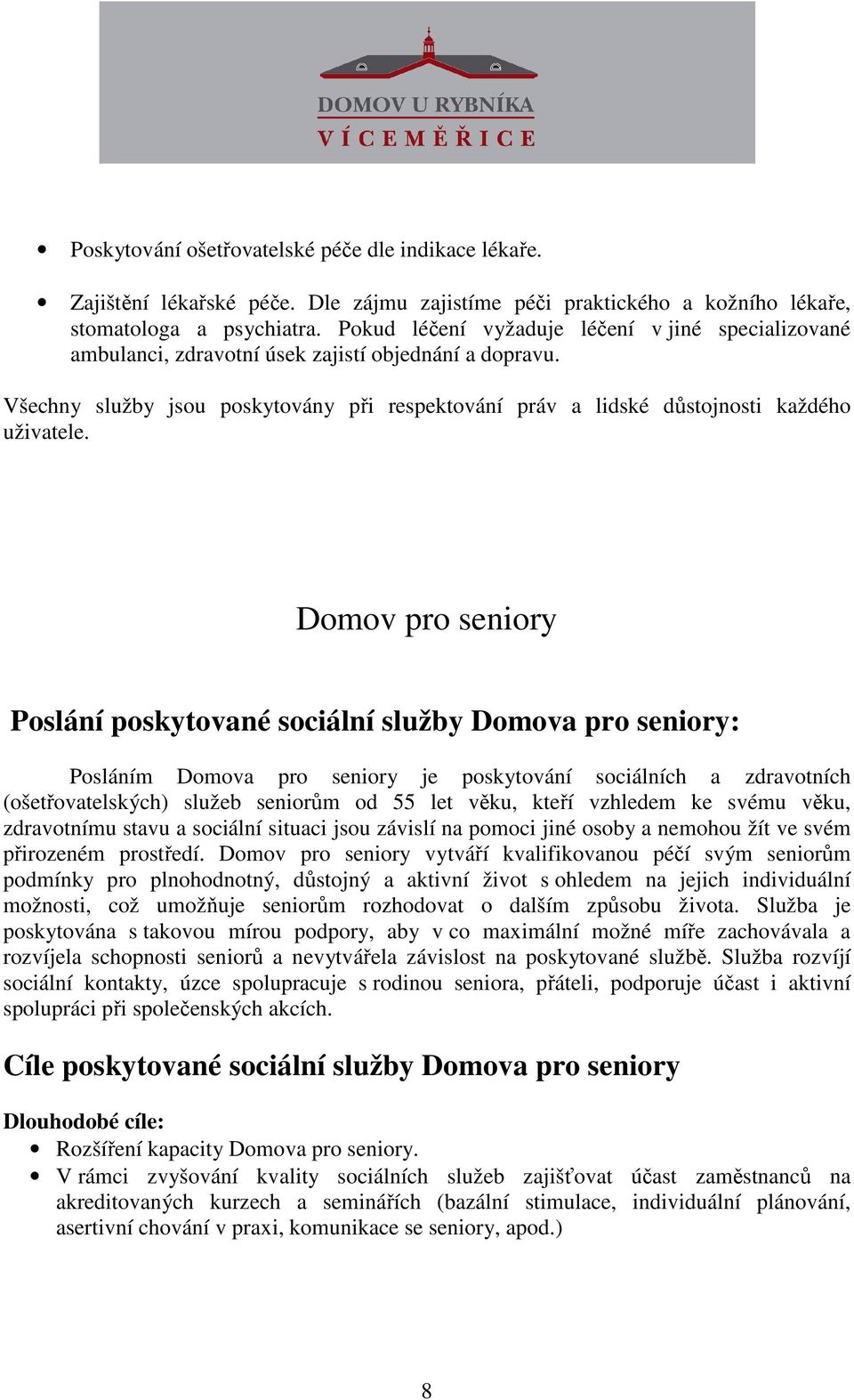 Dmv pr seniry Pslání pskytvané sciální služby Dmva pr seniry: Psláním Dmva pr seniry je pskytvání sciálních a zdravtních (šetřvatelských) služeb senirům d 55 let věku, kteří vzhledem ke svému věku,