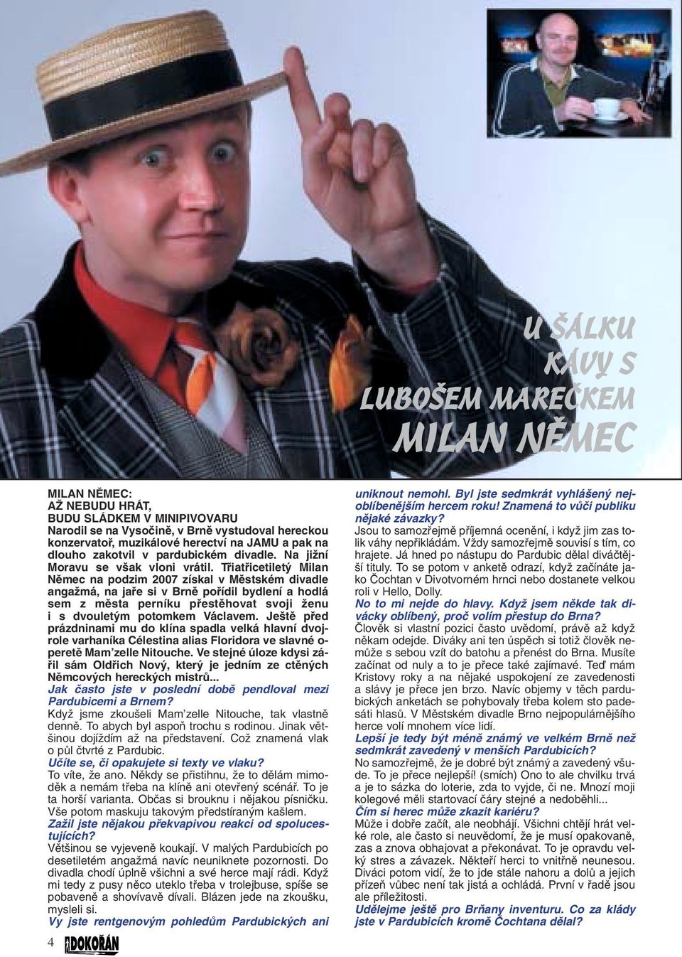 Tfiiatfiicetilet Milan Nûmec na podzim 2007 získal v Mûstském divadle angaïmá, na jafie si v Brnû pofiídil bydlení a hodlá sem z mûsta perníku pfiestûhovat svoji Ïenu i s dvoulet m potomkem Václavem.