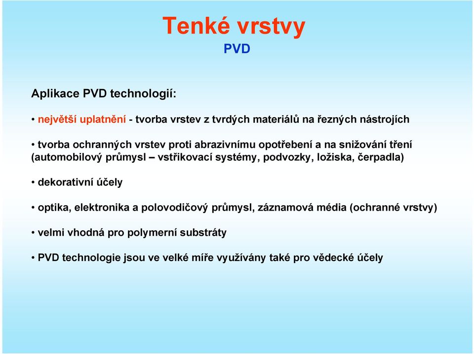 podvozky, ložiska, čerpadla) dekorativní účely optika, elektronika a polovodičový průmysl, záznamová média