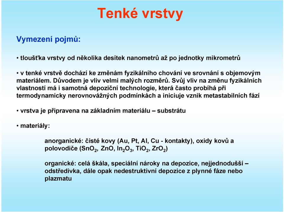 Svůj vliv na změnu fyzikálních vlastností má i samotná depoziční technologie, která často probíhá při termodynamicky nerovnovážných podmínkách a iniciuje vznik metastabilních
