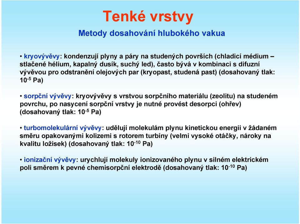 nutné provést desorpci (ohřev) (dosahovaný tlak: 10-5 Pa) turbomolekulární vývěvy: udělují molekulám plynu kinetickou energii v žádaném směru opakovanými kolizemi s rotorem turbíny (velmi vysoké