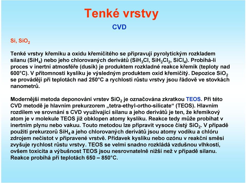 Depozice SiO 2 se provádějí při teplotách nad 250 C a rychlosti růstu vrstvy jsou řádově ve stovkách nanometrů. Modernější metoda deponování vrstev SiO 2 je označována zkratkou TEOS.