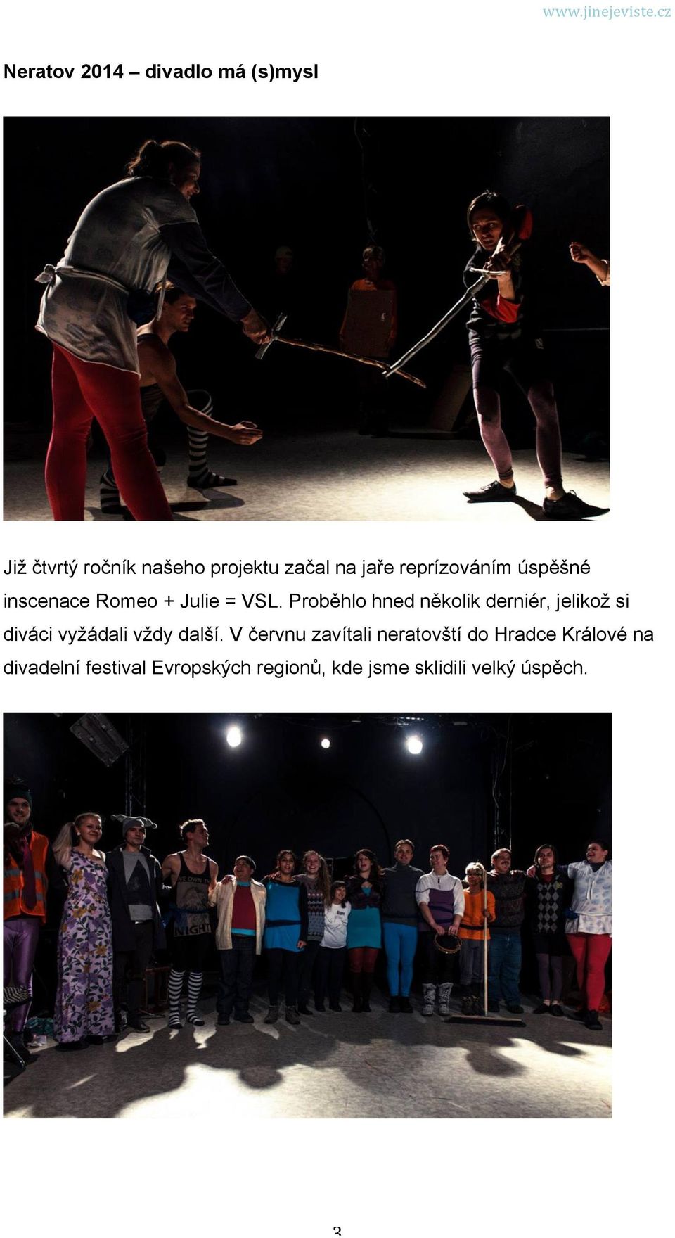 Proběhlo hned několik derniér, jelikož si diváci vyžádali vždy další.