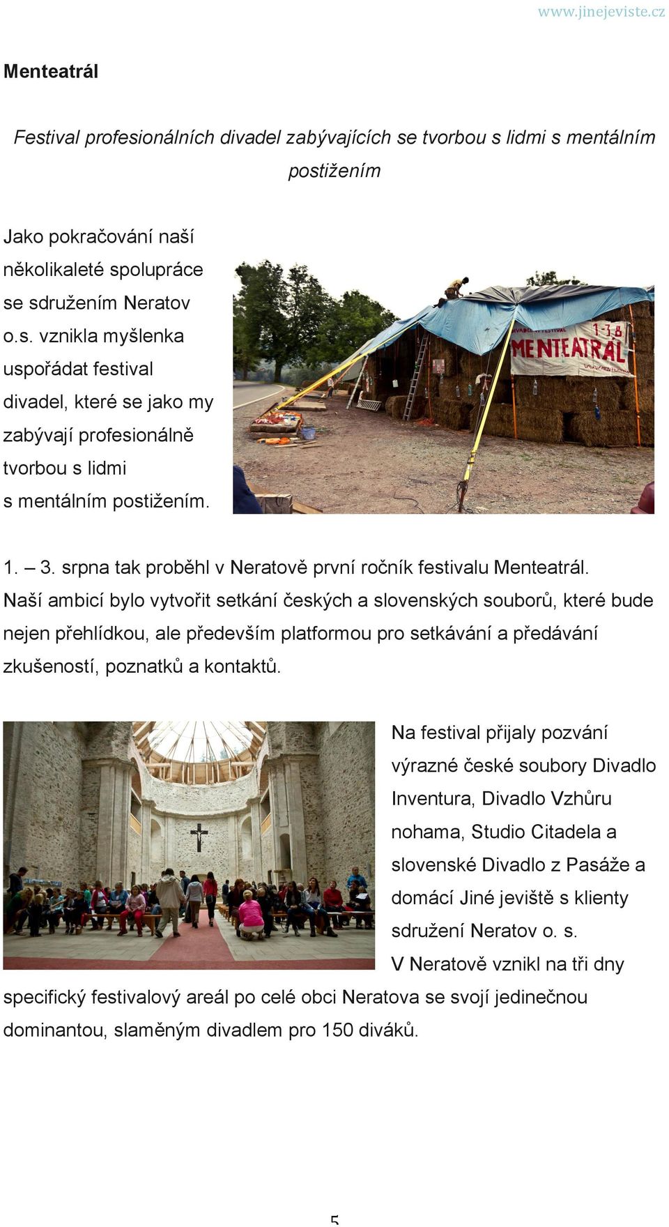 Naší ambicí bylo vytvořit setkání českých a slovenských souborů, které bude nejen přehlídkou, ale především platformou pro setkávání a předávání zkušeností, poznatků a kontaktů.