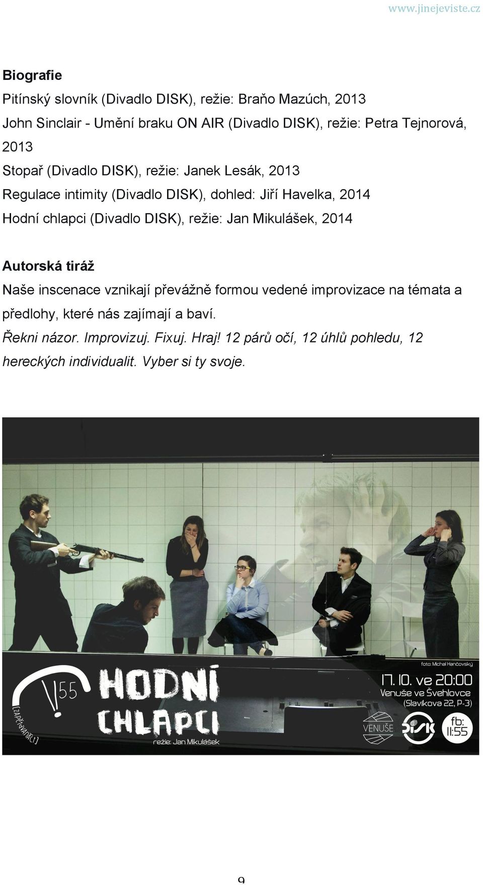 (Divadlo DISK), režie: Jan Mikulášek, 2014 Autorská tiráž Naše inscenace vznikají převážně formou vedené improvizace na témata a předlohy,