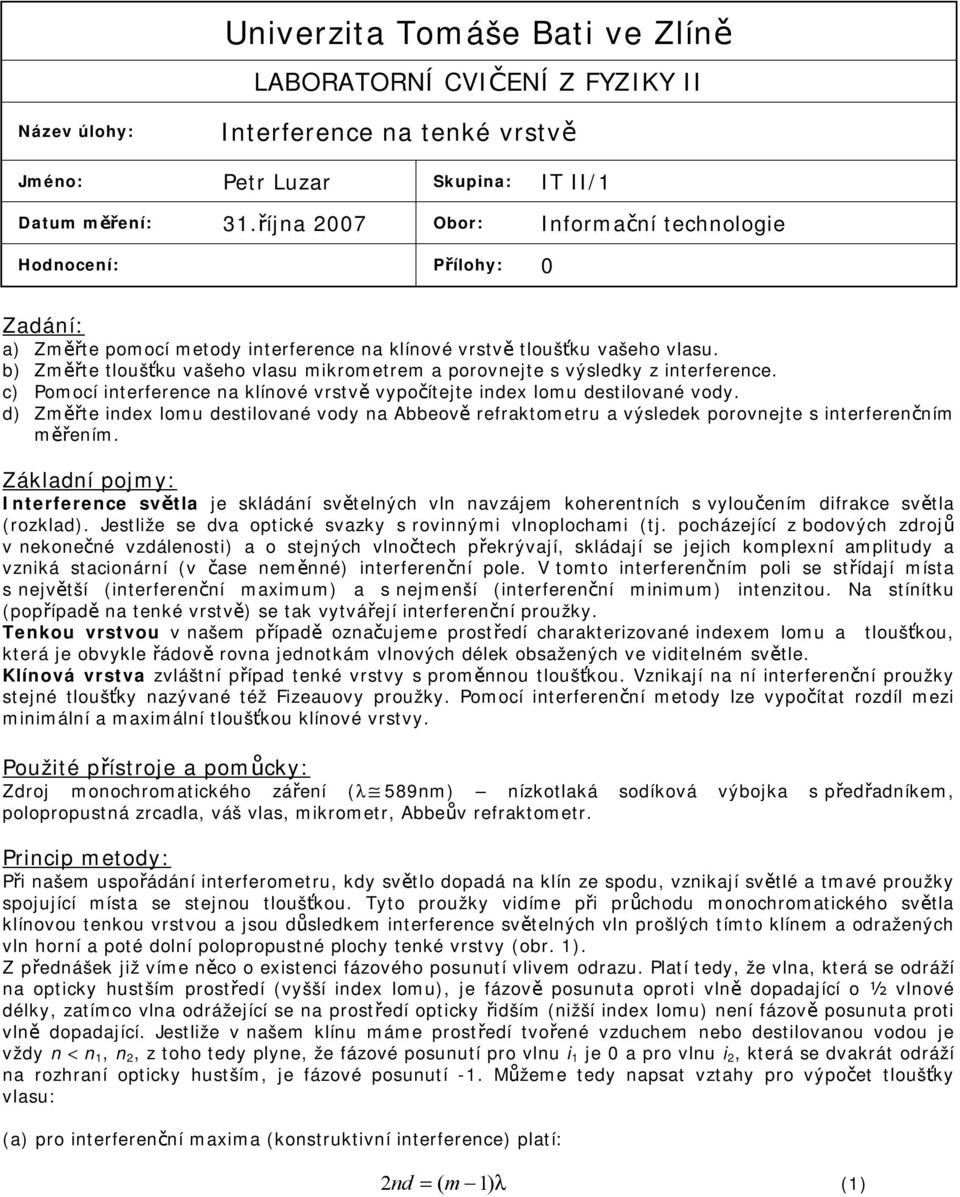 b Změřte tloušťku vašeho vlasu mikrometrem a porovejte s výsleky z iterferece. c Pomocí iterferece a klíové vrstvě vypočítejte iex lomu estilovaé voy.
