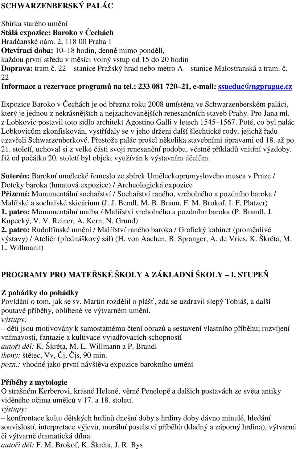 22 stanice Pražský hrad nebo metro A stanice Malostranská a tram. č. 22 Informace a rezervace programů na tel.: 233 081 720 21, e-mail: ssueduc@ngprague.