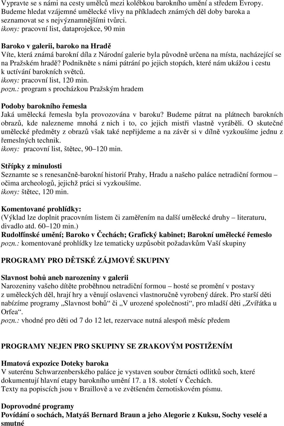 ikony: pracovní list, dataprojekce, 90 min Baroko v galerii, baroko na Hradě Víte, která známá barokní díla z Národní galerie byla původně určena na místa, nacházející se na Pražském hradě?