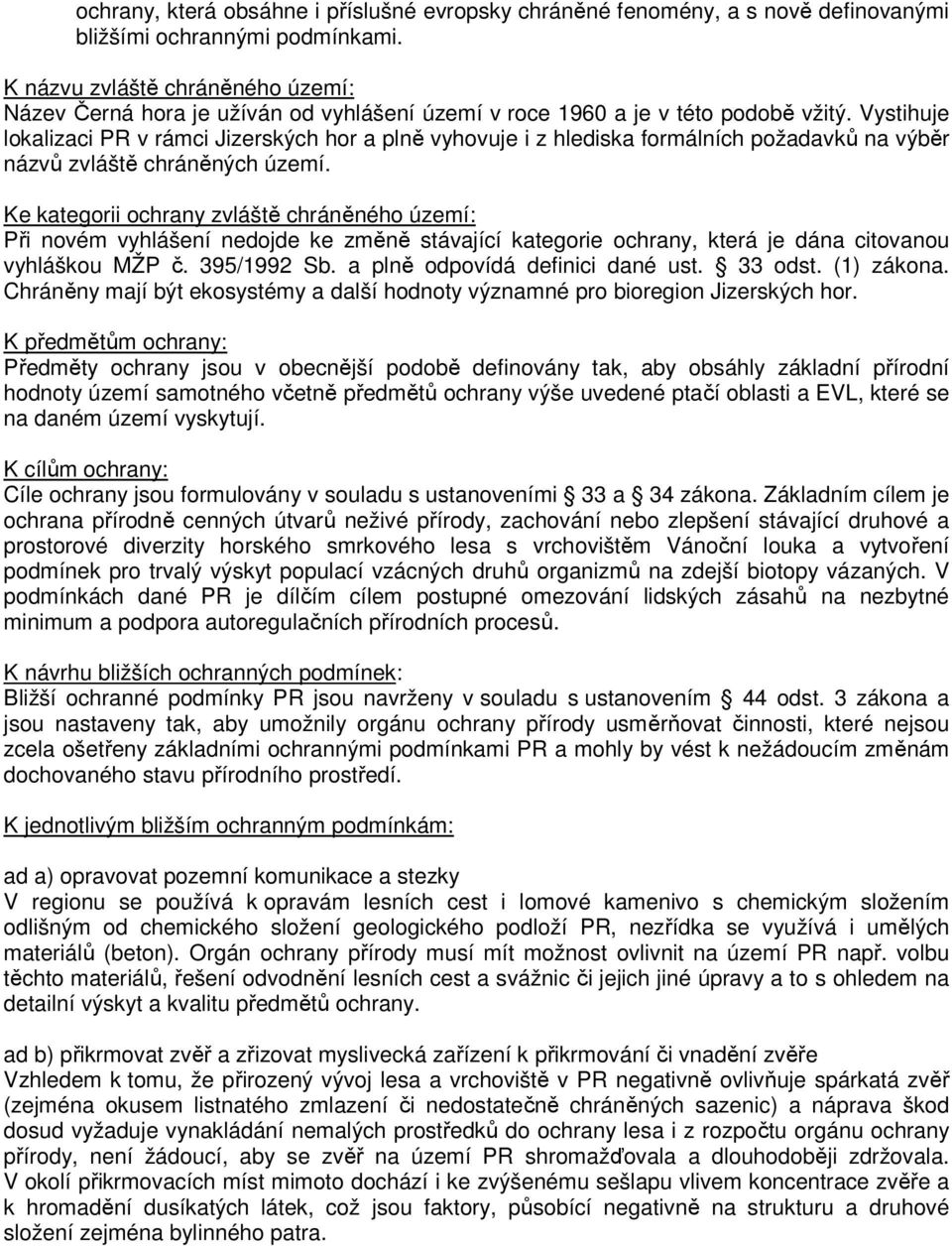 Vystihuje lokalizaci PR v rámci Jizerských hor a plně vyhovuje i z hlediska formálních požadavků na výběr názvů zvláště chráněných území.