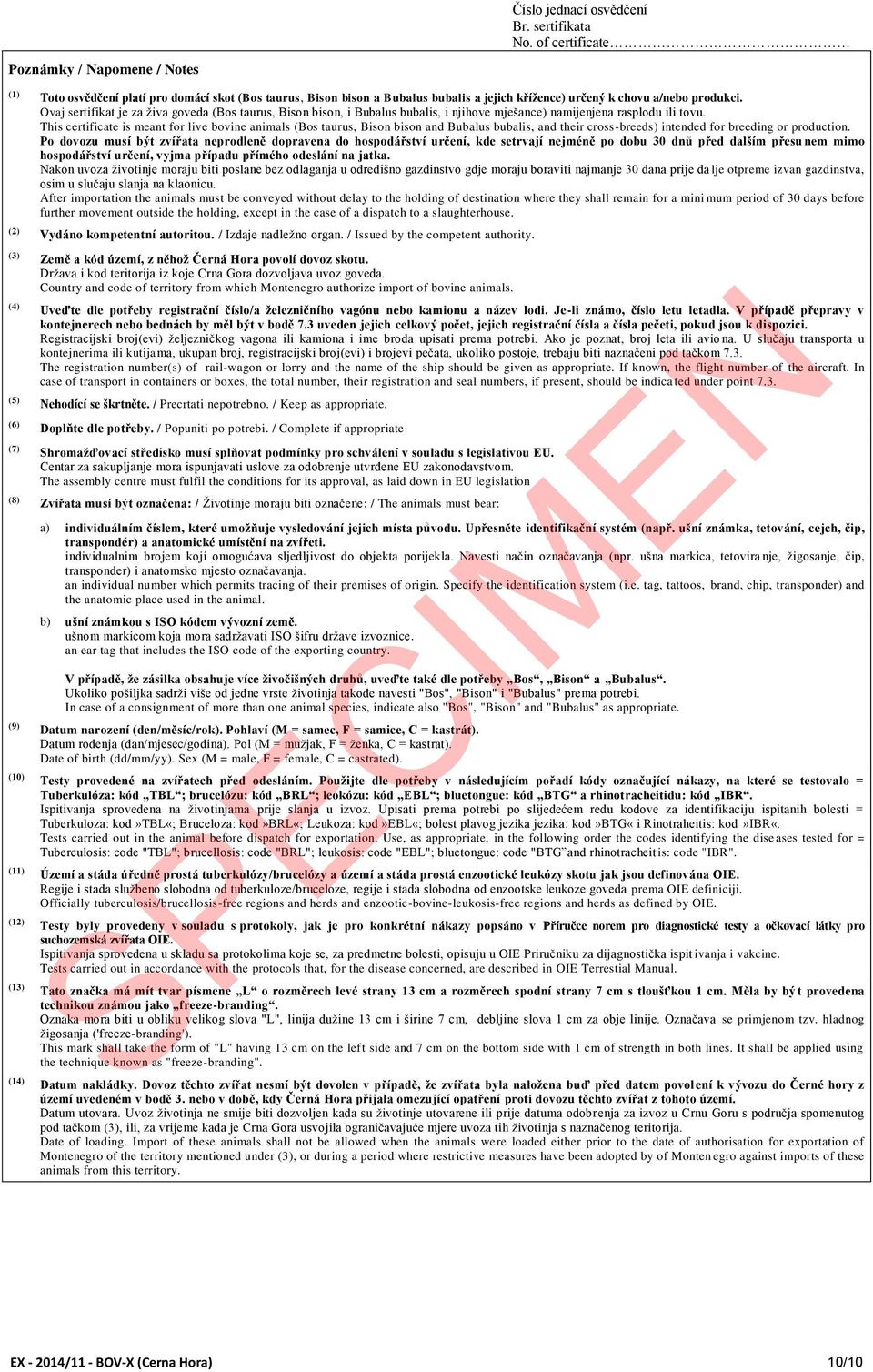 This certificate is meant for live bovine animals (Bos taurus, Bison bison and Bubalus bubalis, and their cross-breeds) intended for breeding or production.