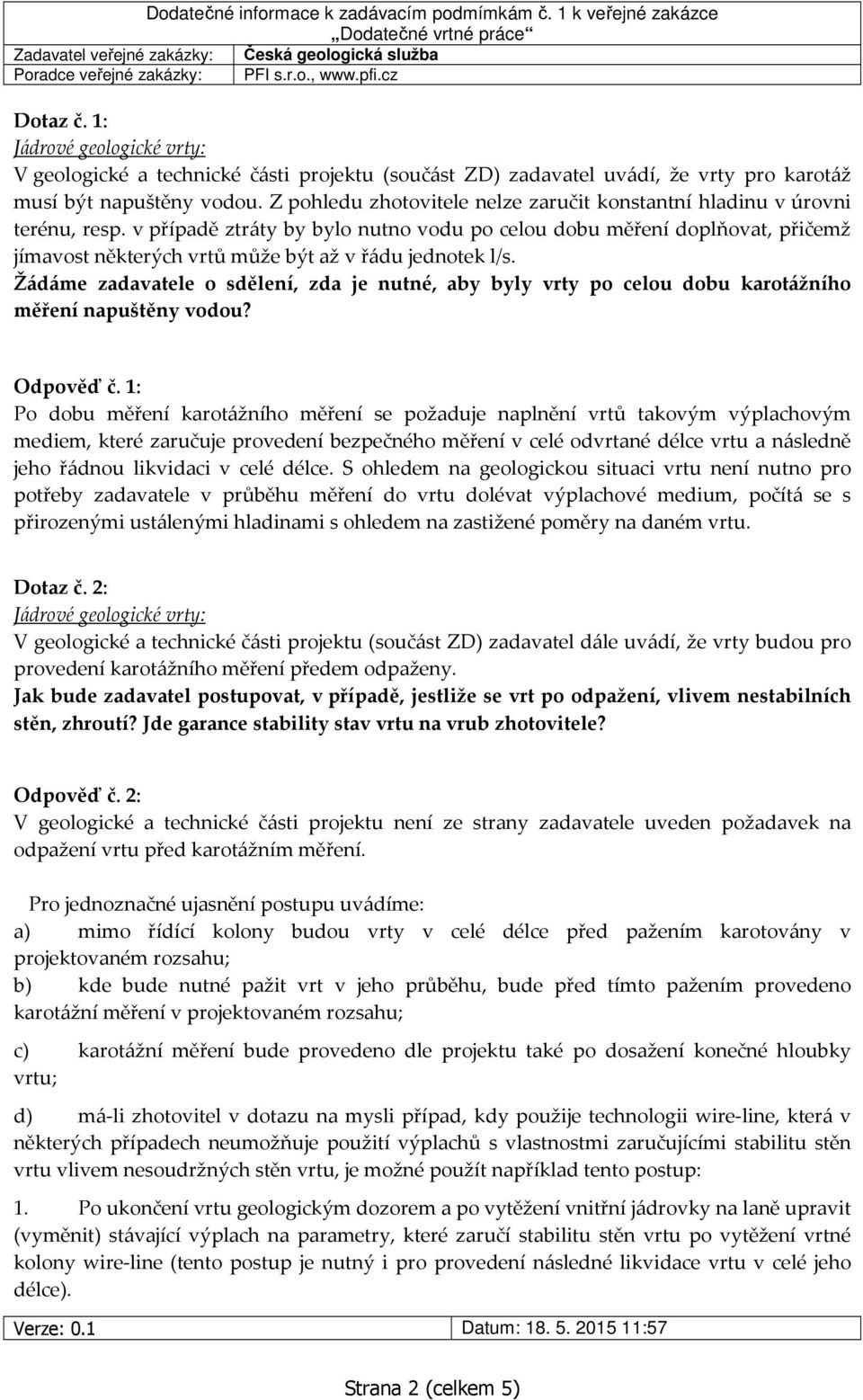 v případě ztráty by bylo nutno vodu po celou dobu měření doplňovat, přičemž jímavost některých vrtů může být až v řádu jednotek l/s.