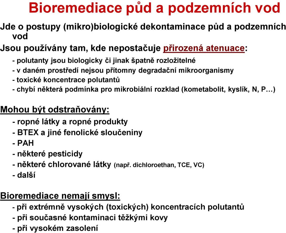 rozklad (kometabolit, kyslík, N, P ) Mohou být odstraňovány: - ropné látky a ropné produkty - BTEX a jiné fenolické sloučeniny - PAH - některé pesticidy - některé chlorované látky