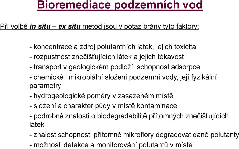 její fyzikální parametry - hydrogeologické poměry v zasaženém místě - složení a charakter půdy v místě kontaminace - podrobné znalosti o