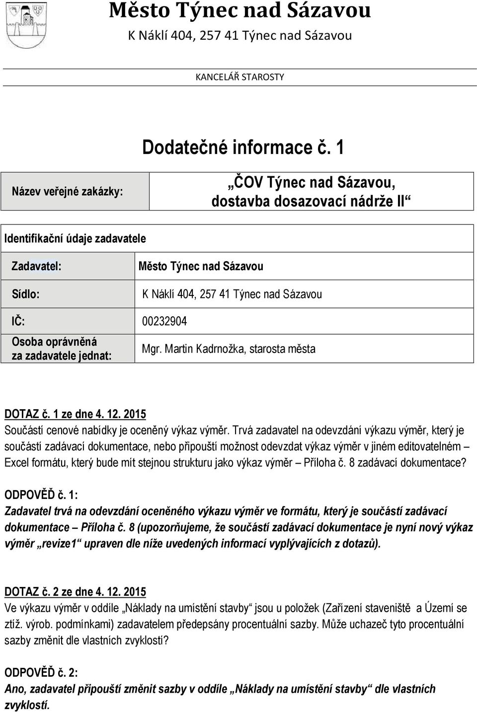 00232904 Osoba oprávněná za zadavatele jednat: Mgr. Martin Kadrnožka, starosta města DOTAZ č. 1 ze dne 4. 12. 2015 Součástí cenové nabídky je oceněný výkaz výměr.