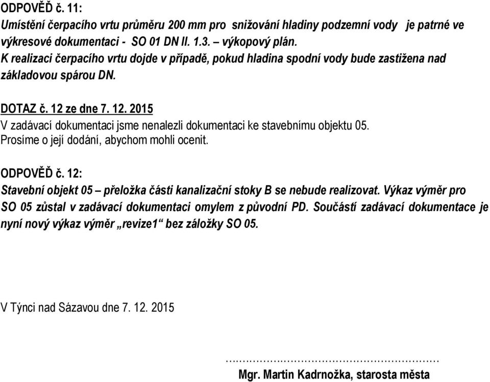 ze dne 7. 12. 2015 V zadávací dokumentaci jsme nenalezli dokumentaci ke stavebnímu objektu 05. Prosíme o její dodání, abychom mohli ocenit. ODPOVĚĎ č.