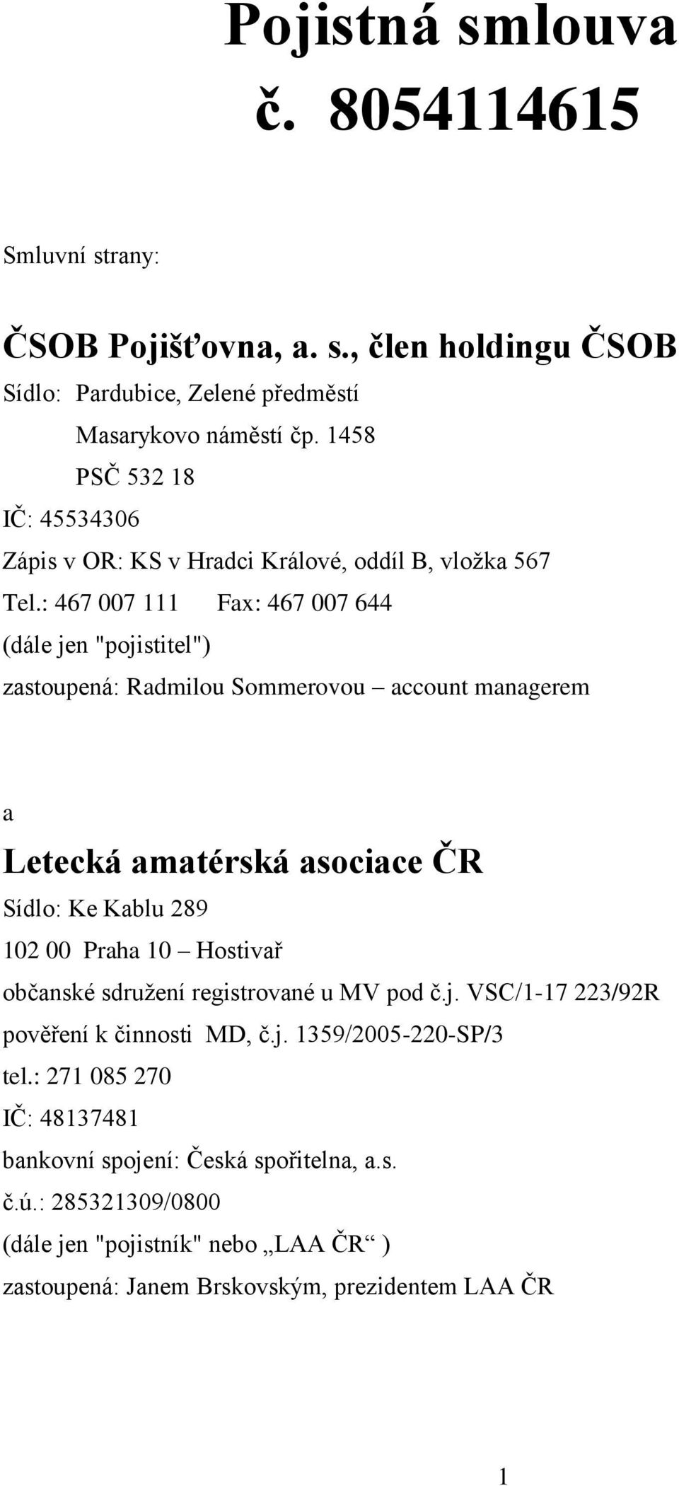 : 467 007 111 Fax: 467 007 644 (dále jen "pojistitel") zastoupená: Radmilou Sommerovou account managerem a Letecká amatérská asociace ČR Sídlo: Ke Kablu 289 102 00 Praha 10