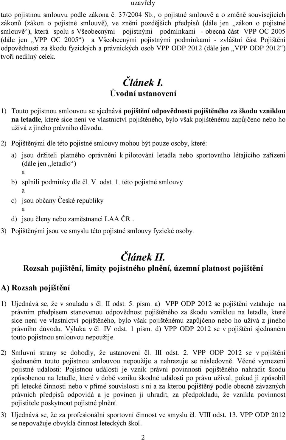 obecná část VPP OC 2005 (dále jen VPP OC 2005 ) a Všeobecnými pojistnými podmínkami - zvláštní část Pojištění odpovědnosti za škodu fyzických a právnických osob VPP ODP 2012 (dále jen VPP ODP 2012 )