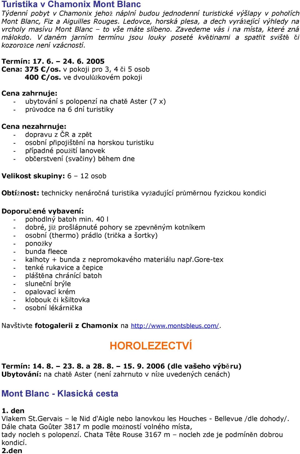 V daném jarním termínu jsou louky poseté květinami a spatřit svišt ě č i kozorožce není vzácností. Termín: 17. 6. 24. 6. 2005 Cena: 375 /os. v pokoji pro 3, 4 či 5 osob 400 /os.