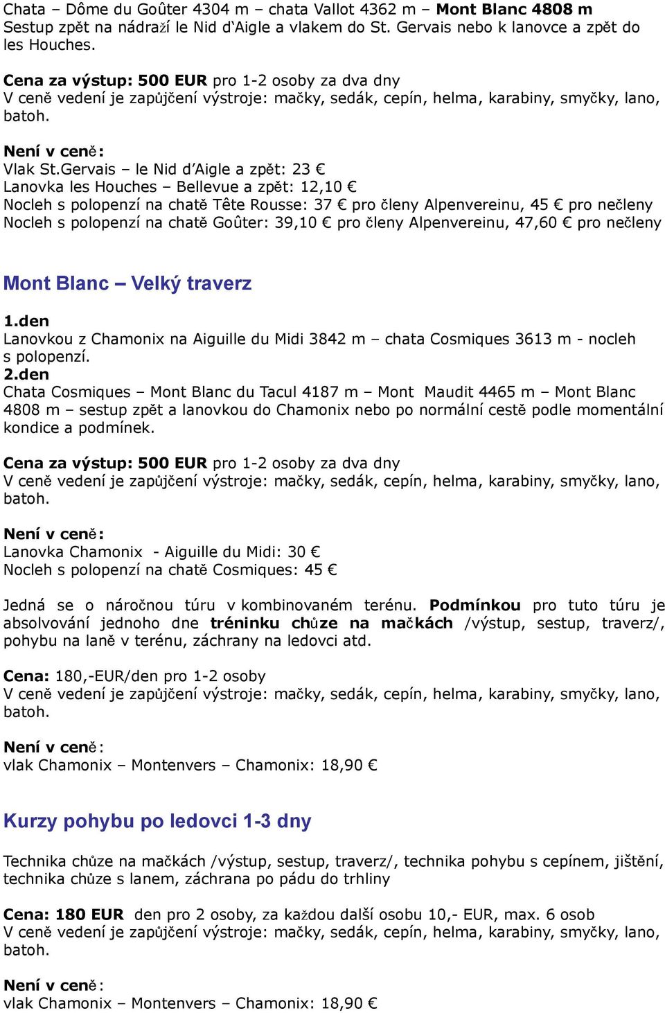 Gervais le Nid d Aigle a zpět: 23 Lanovka les Houches Bellevue a zpět: 12,10 Nocleh s polopenzí na chat ě Tête Rousse: 37 pro členy Alpenvereinu, 45 pro nečleny Nocleh s polopenzí na chat ě Goûter: