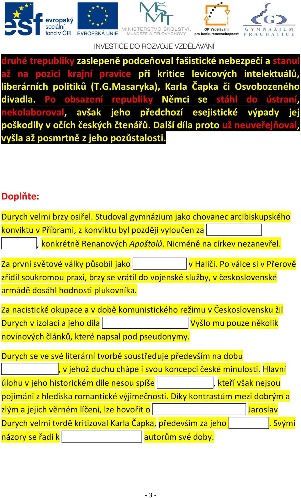 Další díla proto už neuveřejňoval, vyšla až posmrtně z jeho pozůstalosti. Doplňte: Durych velmi brzy osiřel.