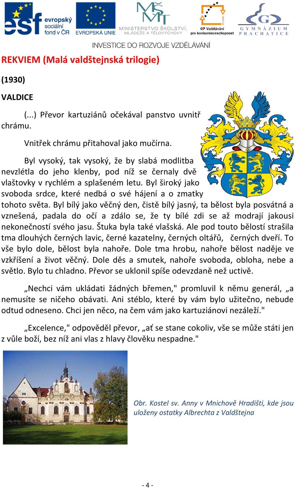 Byl široký jako svoboda srdce, které nedbá o své hájení a o zmatky tohoto světa.