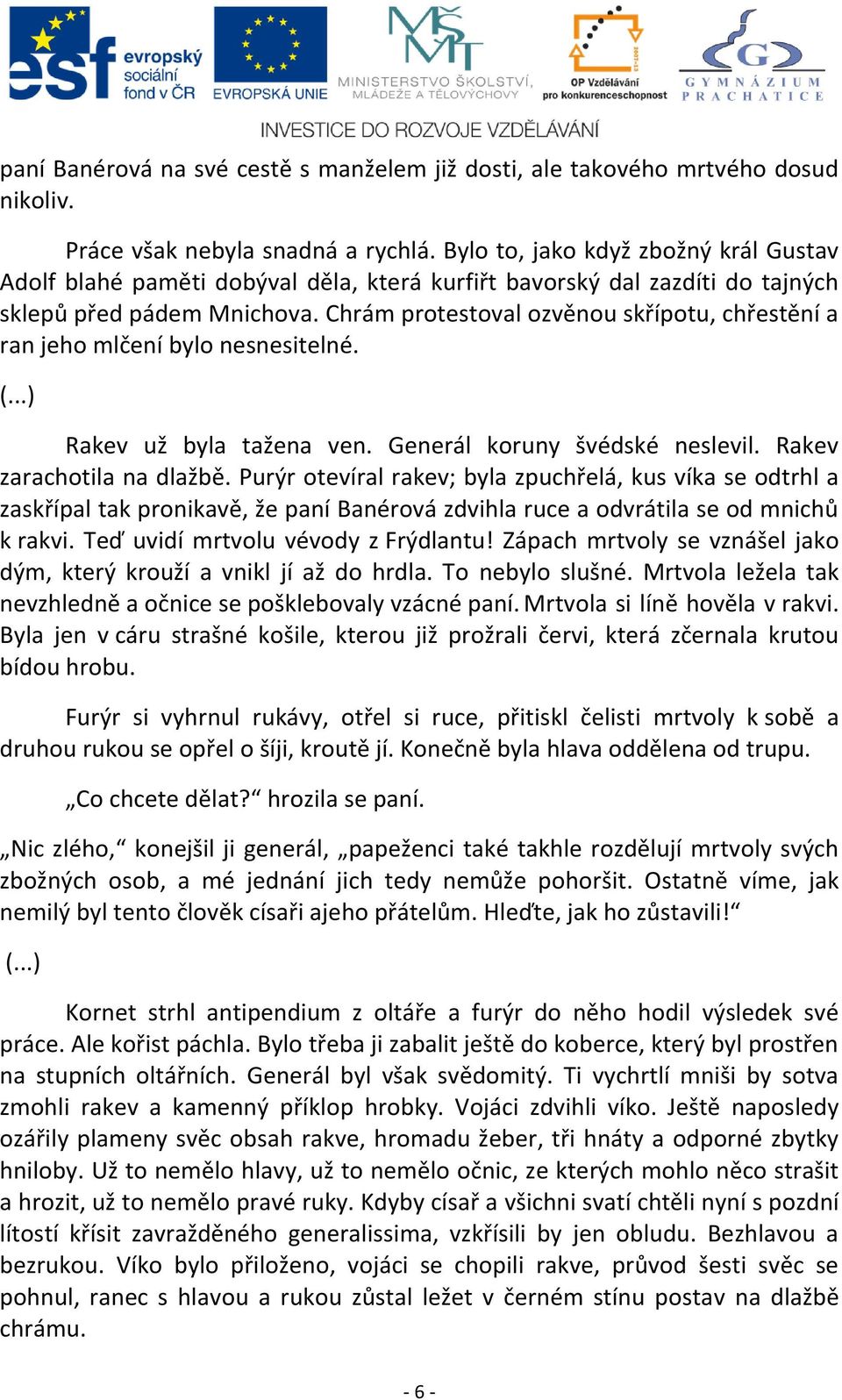 Chrám protestoval ozvěnou skřípotu, chřestění a ran jeho mlčení bylo nesnesitelné. (...) Rakev už byla tažena ven. Generál koruny švédské neslevil. Rakev zarachotila na dlažbě.