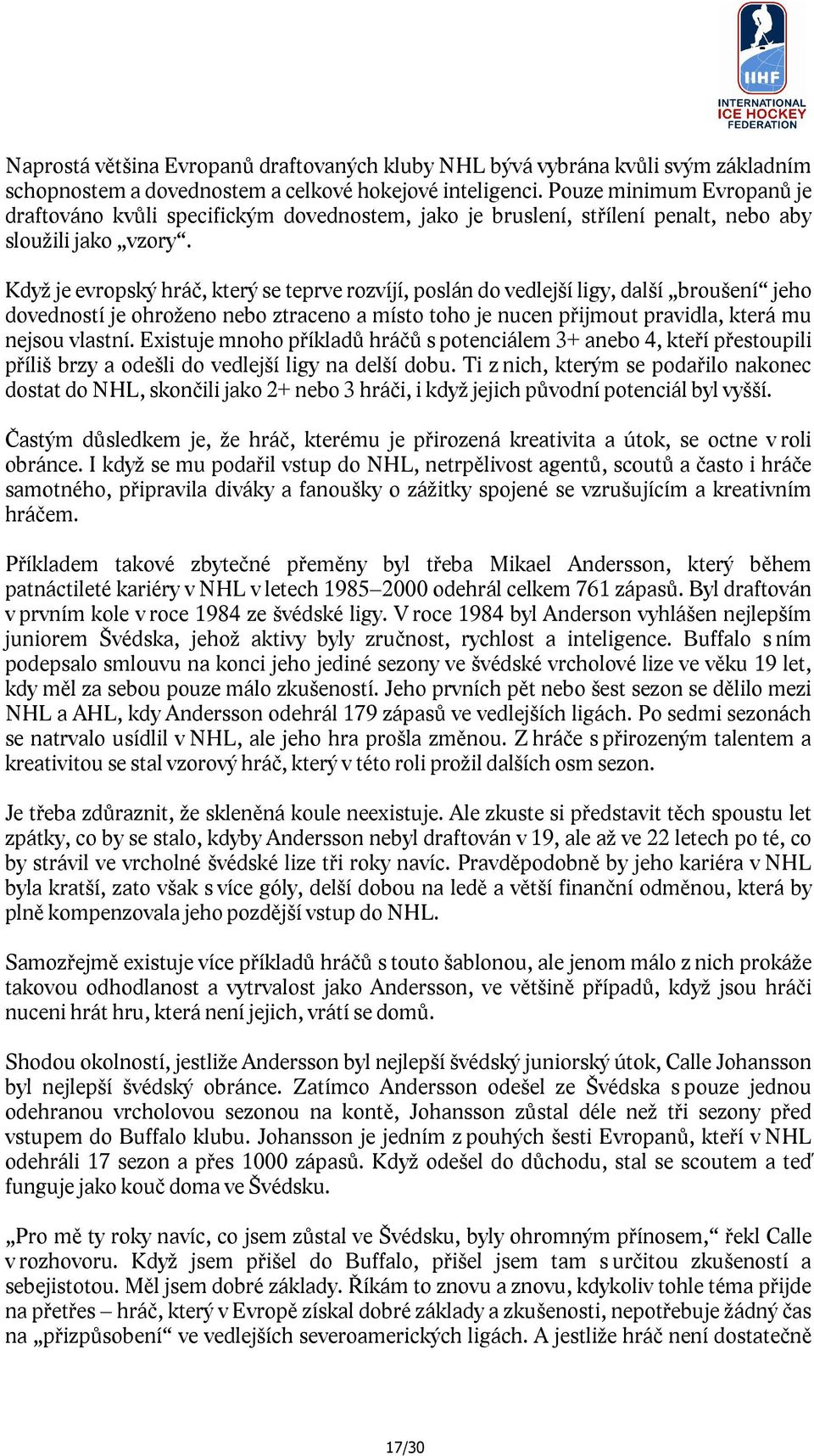 Když je evropský hráč, který se teprve rozvíjí, poslán do vedlejší ligy, další broušení jeho dovedností je ohroženo nebo ztraceno a místo toho je nucen přijmout pravidla, která mu nejsou vlastní.