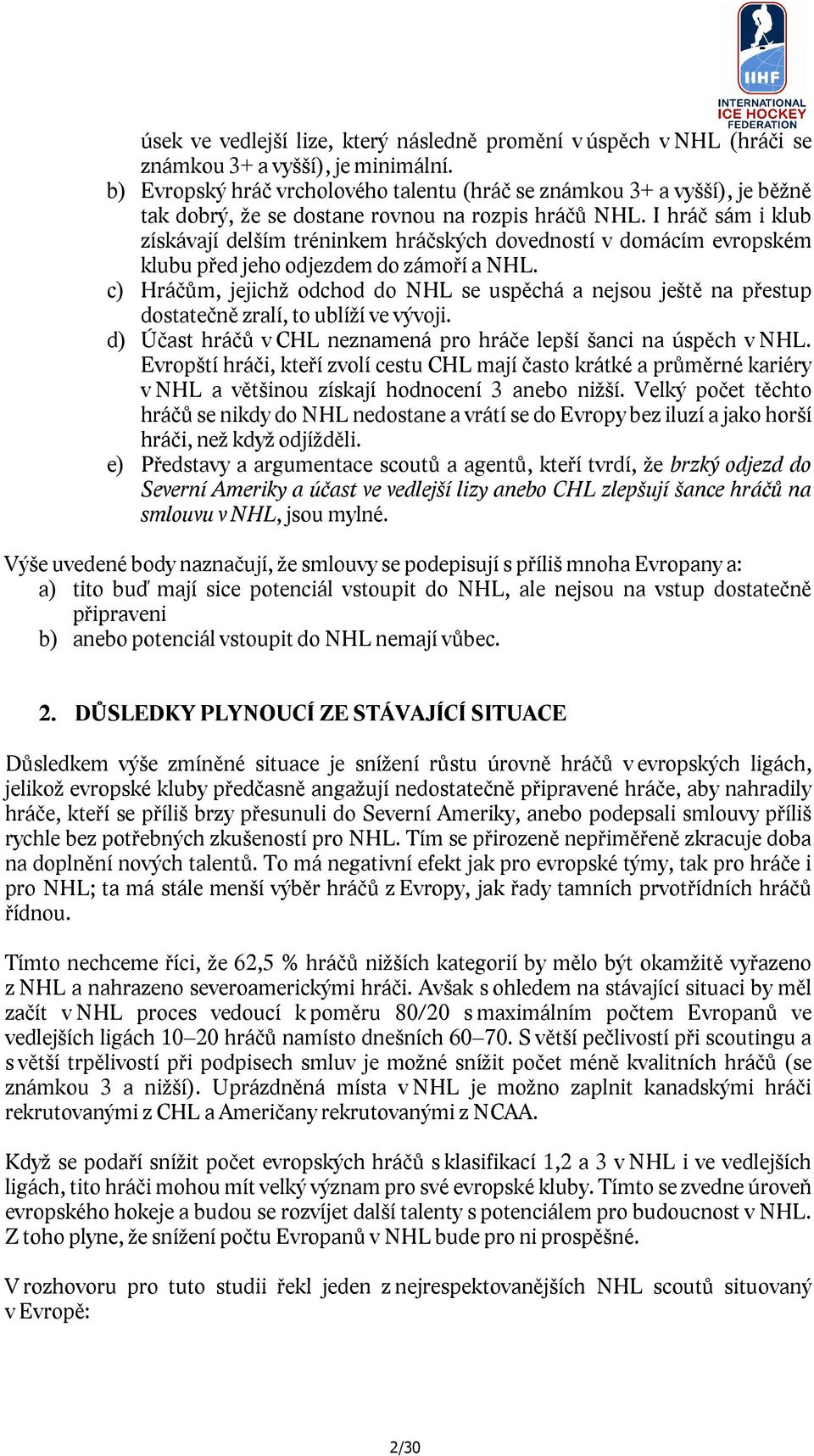 I hráč sám i klub získávají delším tréninkem hráčských dovedností v domácím evropském klubu před jeho odjezdem do zámoří a NHL.