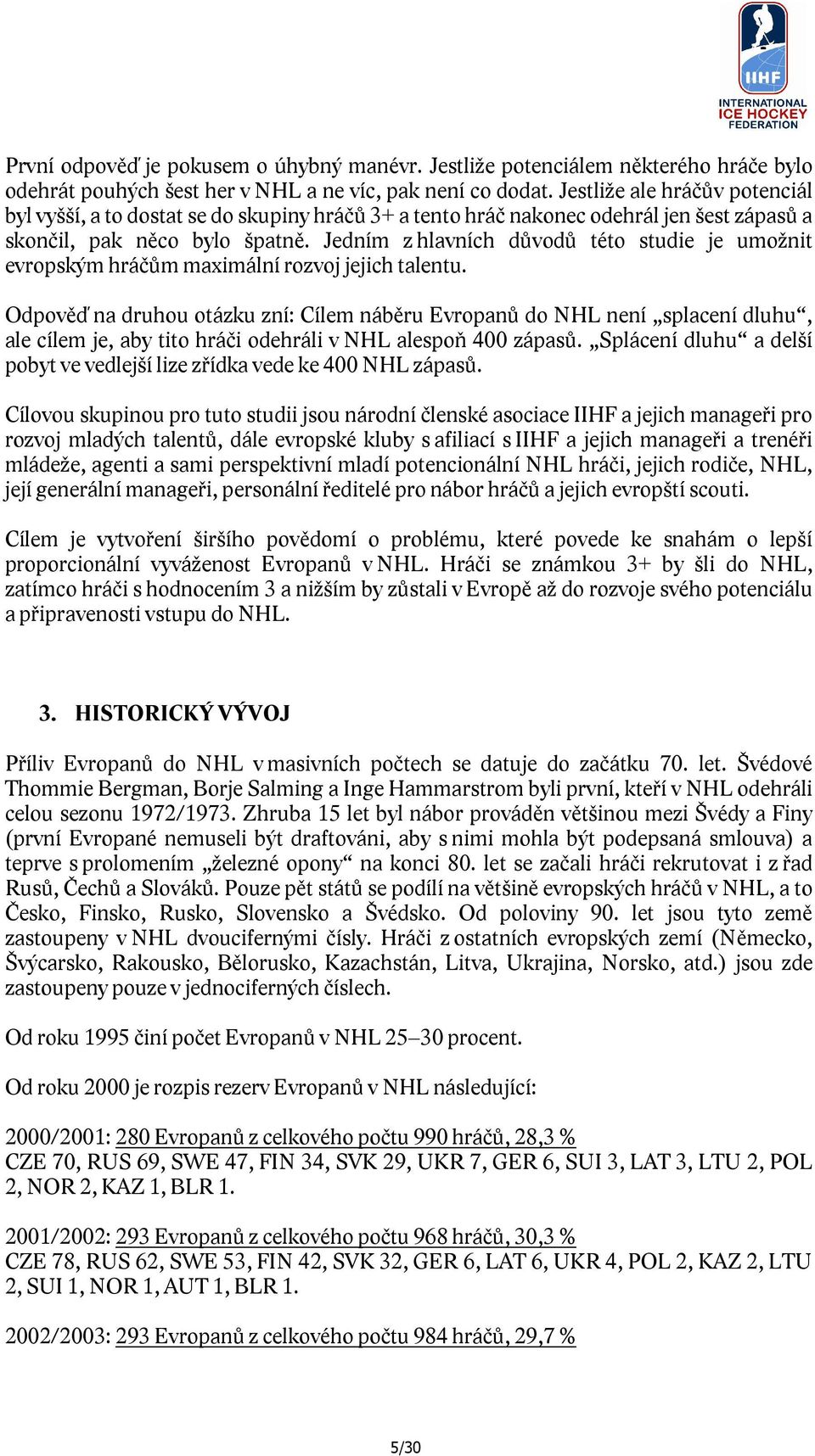 Jedním z hlavních důvodů této studie je umožnit evropským hráčům maximální rozvoj jejich talentu.