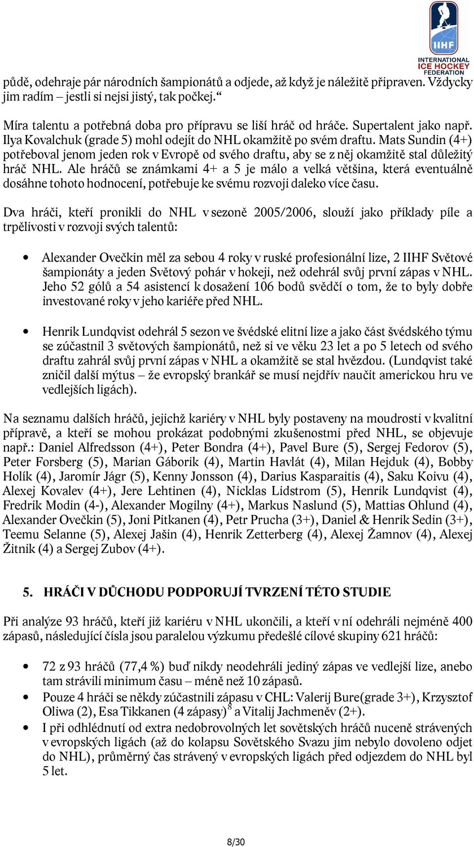 Mats Sundin (4+) potřeboval jenom jeden rok v Evropě od svého draftu, aby se z něj okamžitě stal důležitý hráč NHL.