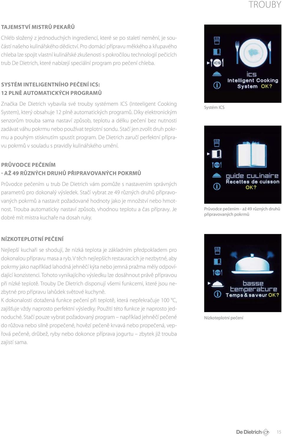 SYSTÉM INTELIGENTNÍHO PEČENÍ ICS: 12 PLNĚ AUTOMATICKÝCH PROGRAMŮ Značka De Dietrich vybavila své trouby systémem ICS (Inteeligent Cooking System), který obsahuje 12 plně automatických programů.