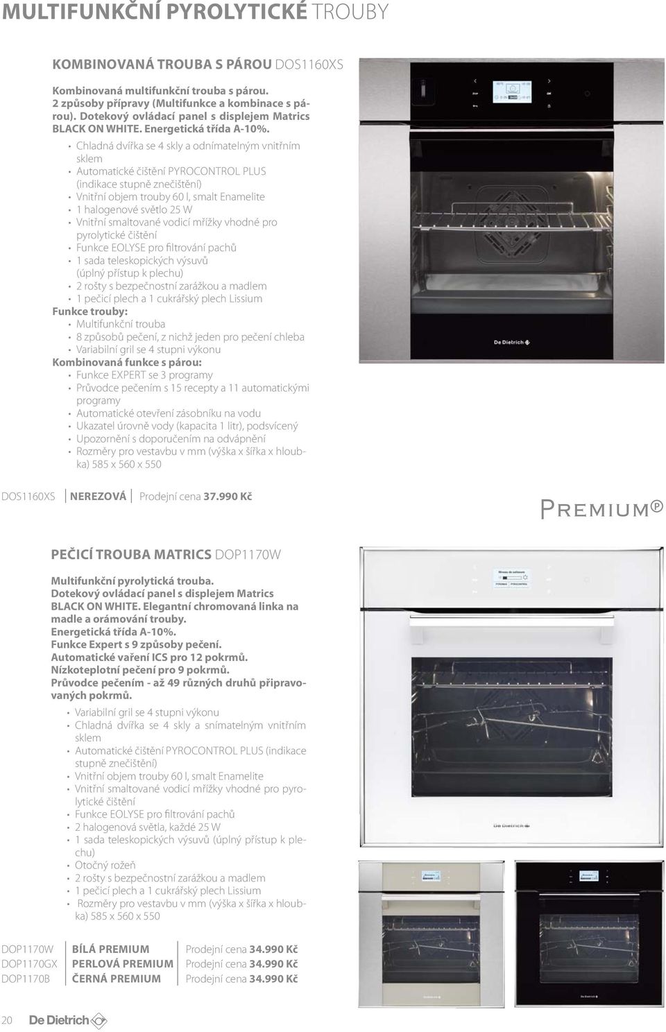 Chladná dvířka se 4 skly a odnímatelným vnitřním sklem Automatické čištění PYROCONTROL PLUS (indikace stupně znečištění) Vnitřní objem trouby 60 l, smalt Enamelite 1 halogenové světlo 25 W Vnitřní