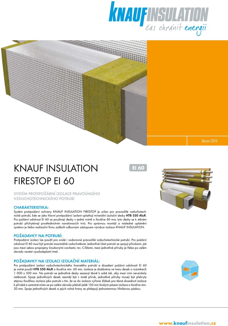 Pro požární odolnost EI 60 se používají desky v jedné vrstvě o tloušťce 60 mm, tyto desky se k stěnám potrubí přichytávají prostřednictvím navařovacích trnů.