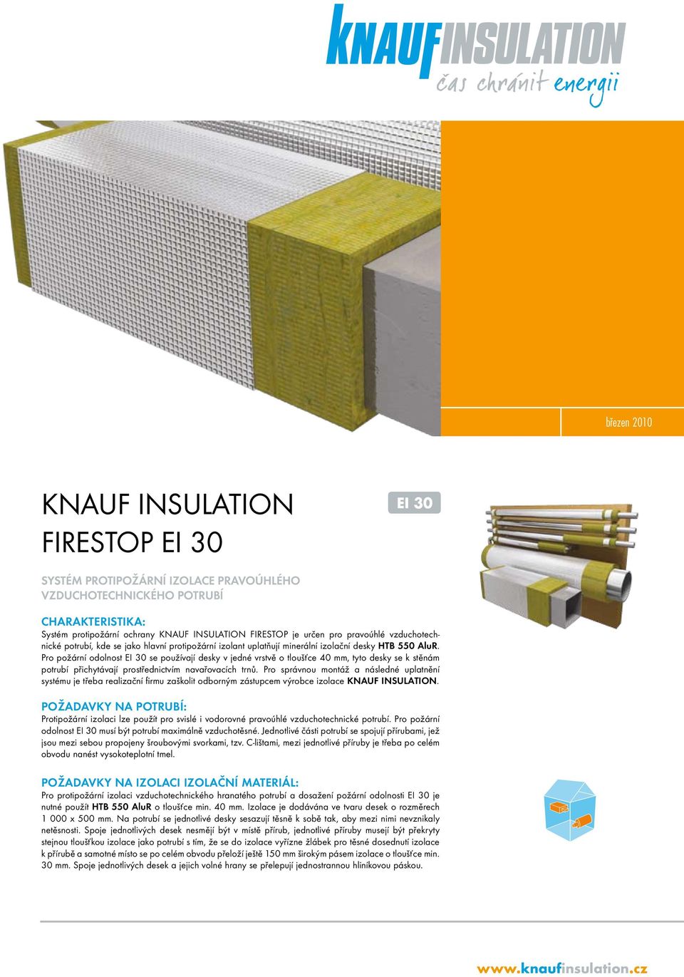 Pro požární odolnost EI 30 se používají desky v jedné vrstvě o tloušťce 40 mm, tyto desky se k stěnám potrubí přichytávají prostřednictvím navařovacích trnů.