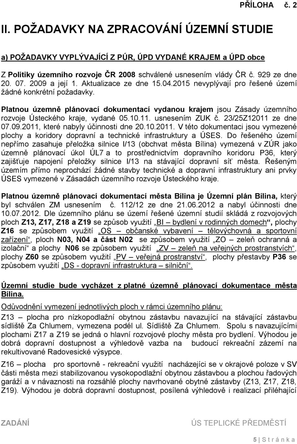 Platnou územně plánovací dokumentací vydanou krajem jsou Zásady územního rozvoje Ústeckého kraje, vydané 05.10.11. usnesením ZUK č. 23/25Z12011 