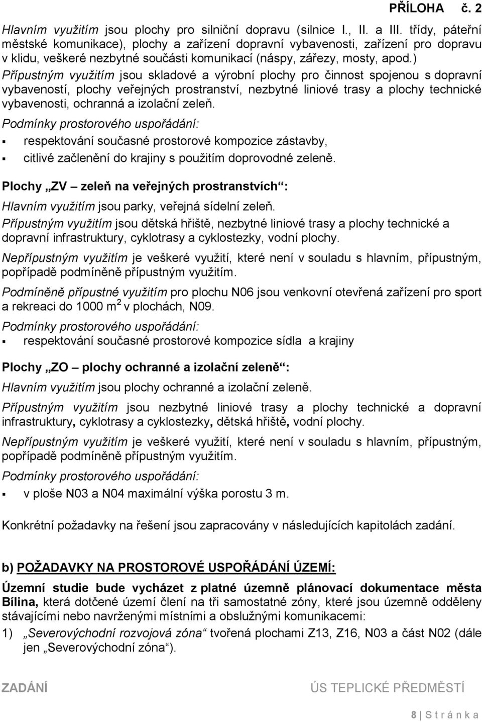 ) Přípustným využitím jsou skladové a výrobní plochy pro činnost spojenou s dopravní vybaveností, plochy veřejných prostranství, nezbytné liniové trasy a plochy technické vybavenosti, ochranná a