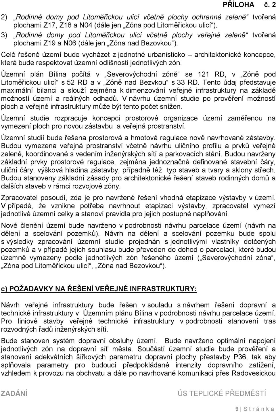 Celé řešené území bude vycházet z jednotné urbanisticko architektonické koncepce, která bude respektovat územní odlišnosti jednotlivých zón.