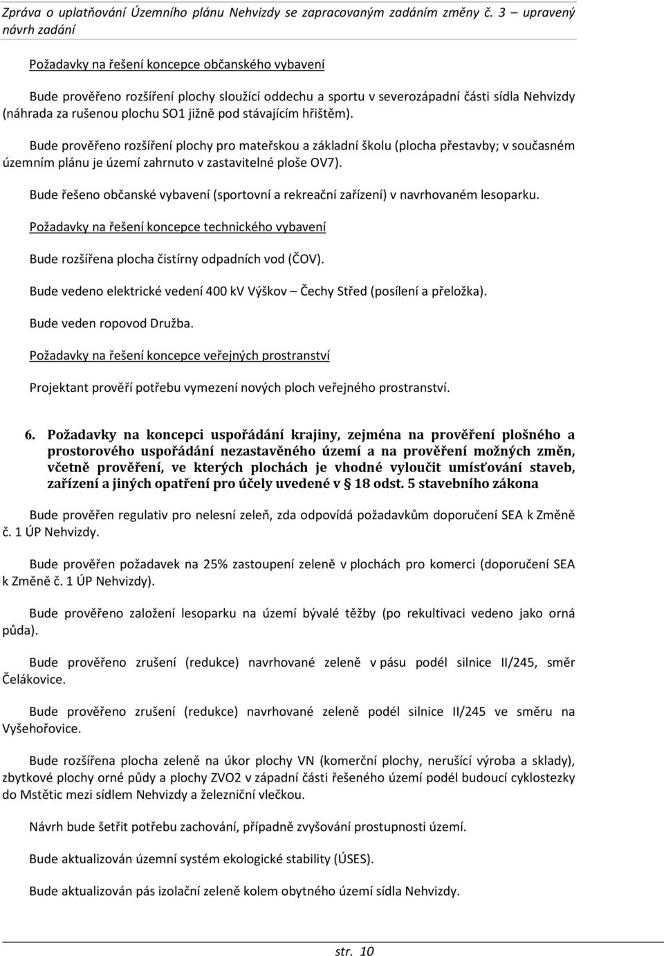 Bude řešeno občanské vybavení (sportovní a rekreační zařízení) v navrhovaném lesoparku. Požadavky na řešení koncepce technického vybavení Bude rozšířena plocha čistírny odpadních vod (ČOV).