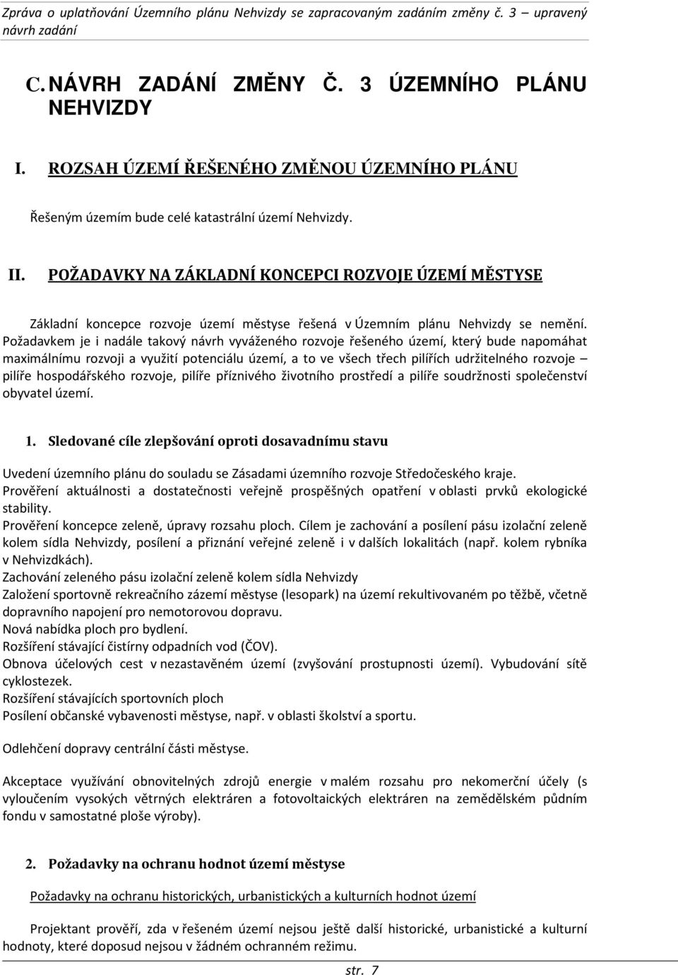 Požadavkem je i nadále takový návrh vyváženého rozvoje řešeného území, který bude napomáhat maximálnímu rozvoji a využití potenciálu území, a to ve všech třech pilířích udržitelného rozvoje pilíře