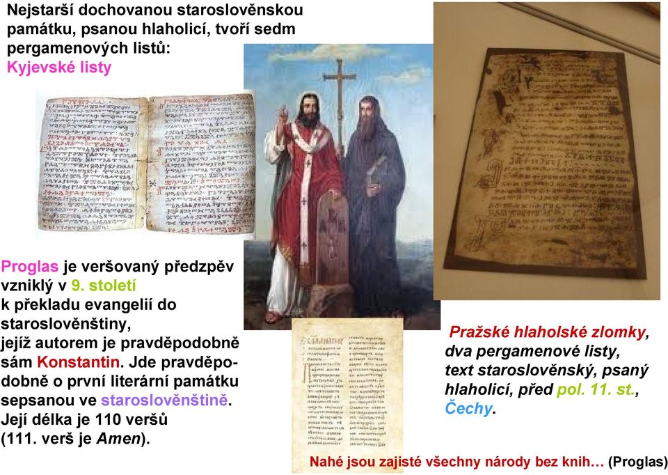 Jde pravděpodobně o první literární památku sepsanou ve staroslověnštině. Její délka je 110 veršů (111. verš je Amen).