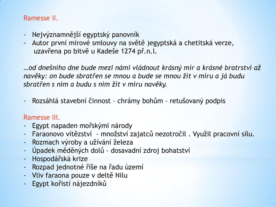 od dnešního dne bude mezi námi vládnout krásný mír a krásné bratrství až navěky: on bude sbratřen se mnou a bude se mnou žít v míru a já budu sbratřen s ním a budu s ním žít v míru