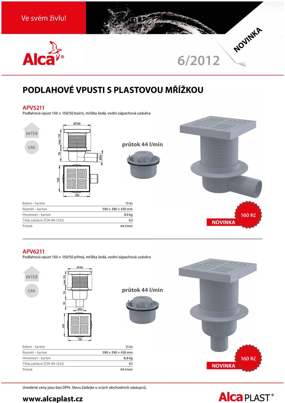 390 430 mm 9,0 kg 160 Kč APV6211 Podlahová vpust 150 150/50 přímá,