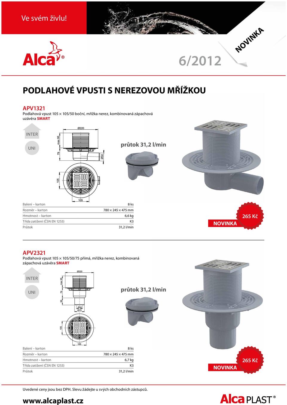 6,6 kg 31,2 l/min 265 Kč APV2321 Podlahová vpust 105 105/50/75 přímá, mřížka