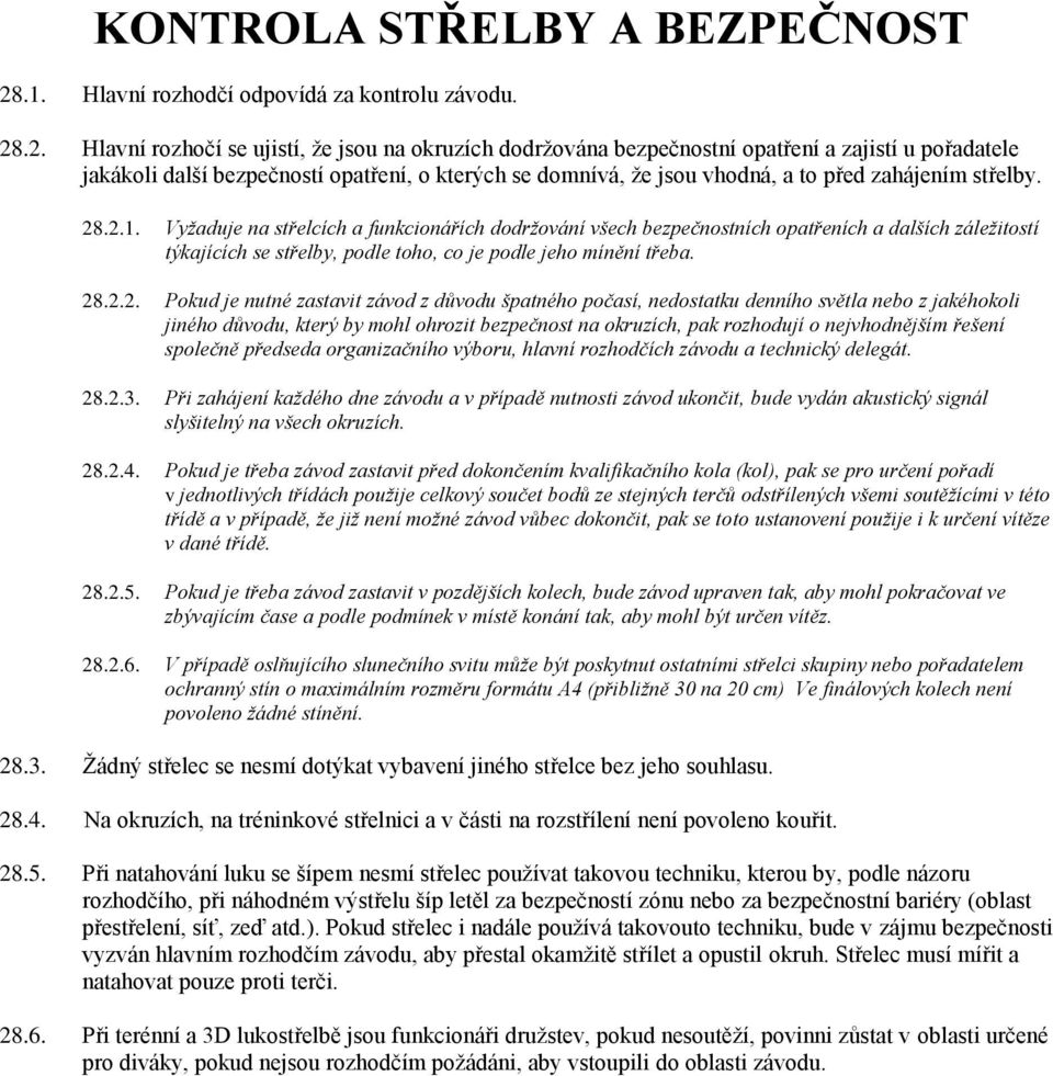 .2. Hlavní rozhočí se ujistí, že jsou na okruzích dodržována bezpečnostní opatření a zajistí u pořadatele jakákoli další bezpečností opatření, o kterých se domnívá, že jsou vhodná, a to před