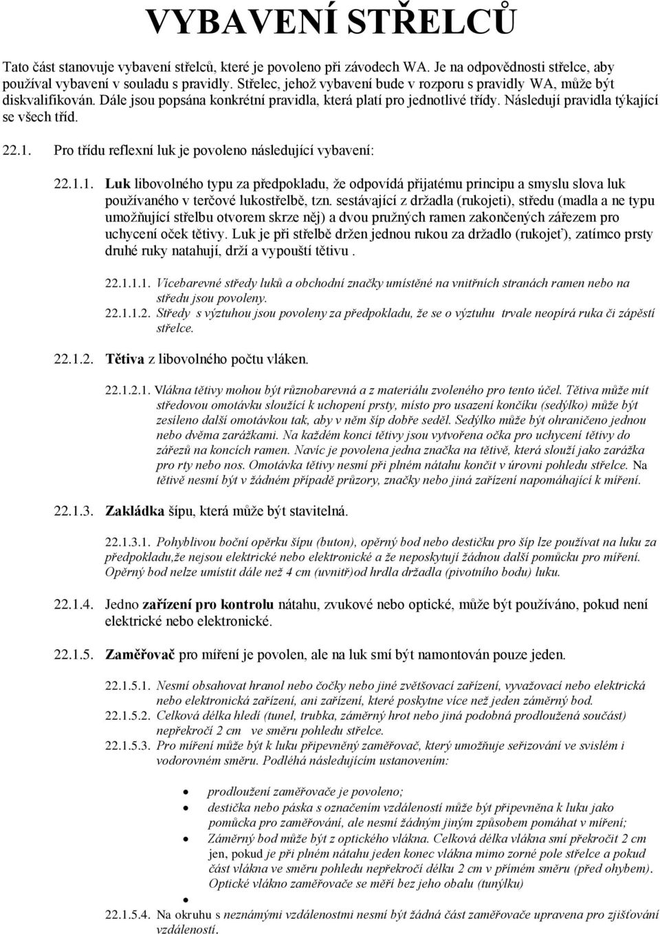 Pro třídu reflexní luk je povoleno následující vybavení: 22.1.1. Luk libovolného typu za předpokladu, že odpovídá přijatému principu a smyslu slova luk používaného v terčové lukostřelbě, tzn.