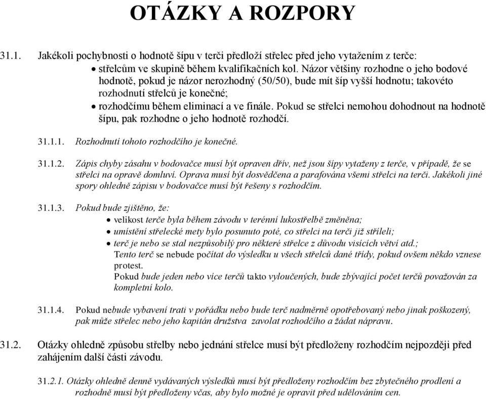 Pokud se střelci nemohou dohodnout na hodnotě šípu, pak rozhodne o jeho hodnotě rozhodčí. 31.1.1. Rozhodnutí tohoto rozhodčího je konečné. 31.1.2.