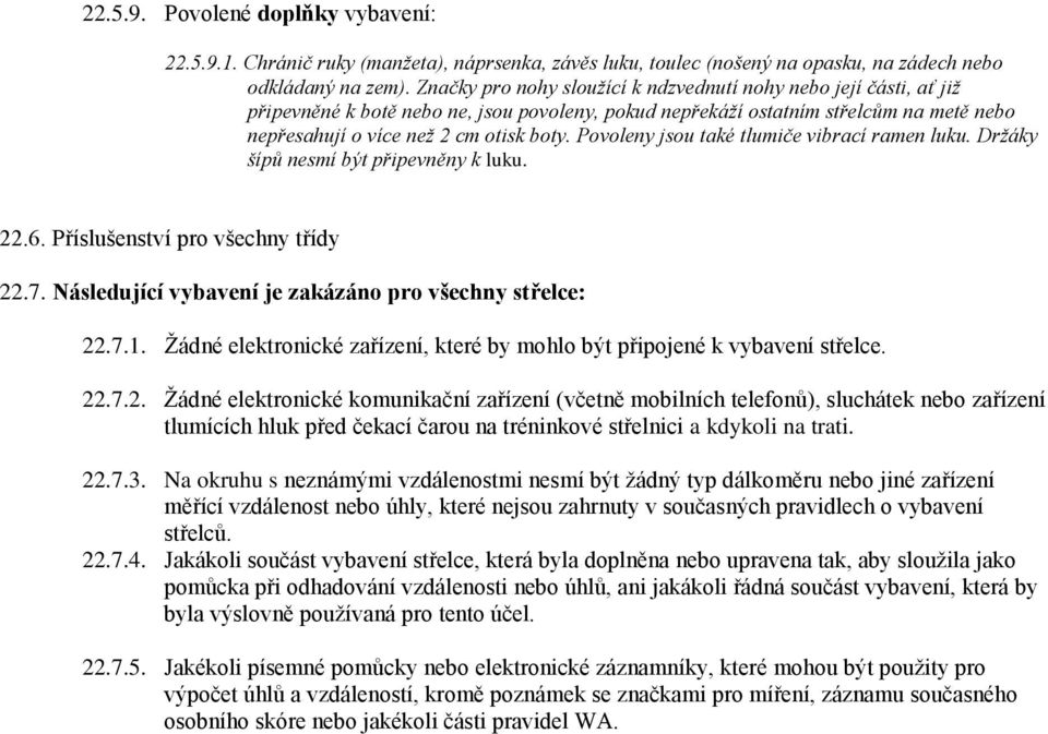 Povoleny jsou také tlumiče vibrací ramen luku. Držáky šípů nesmí být připevněny k luku. 22.6. Příslušenství pro všechny třídy 22.7. Následující vybavení je zakázáno pro všechny střelce: 22.7.1.