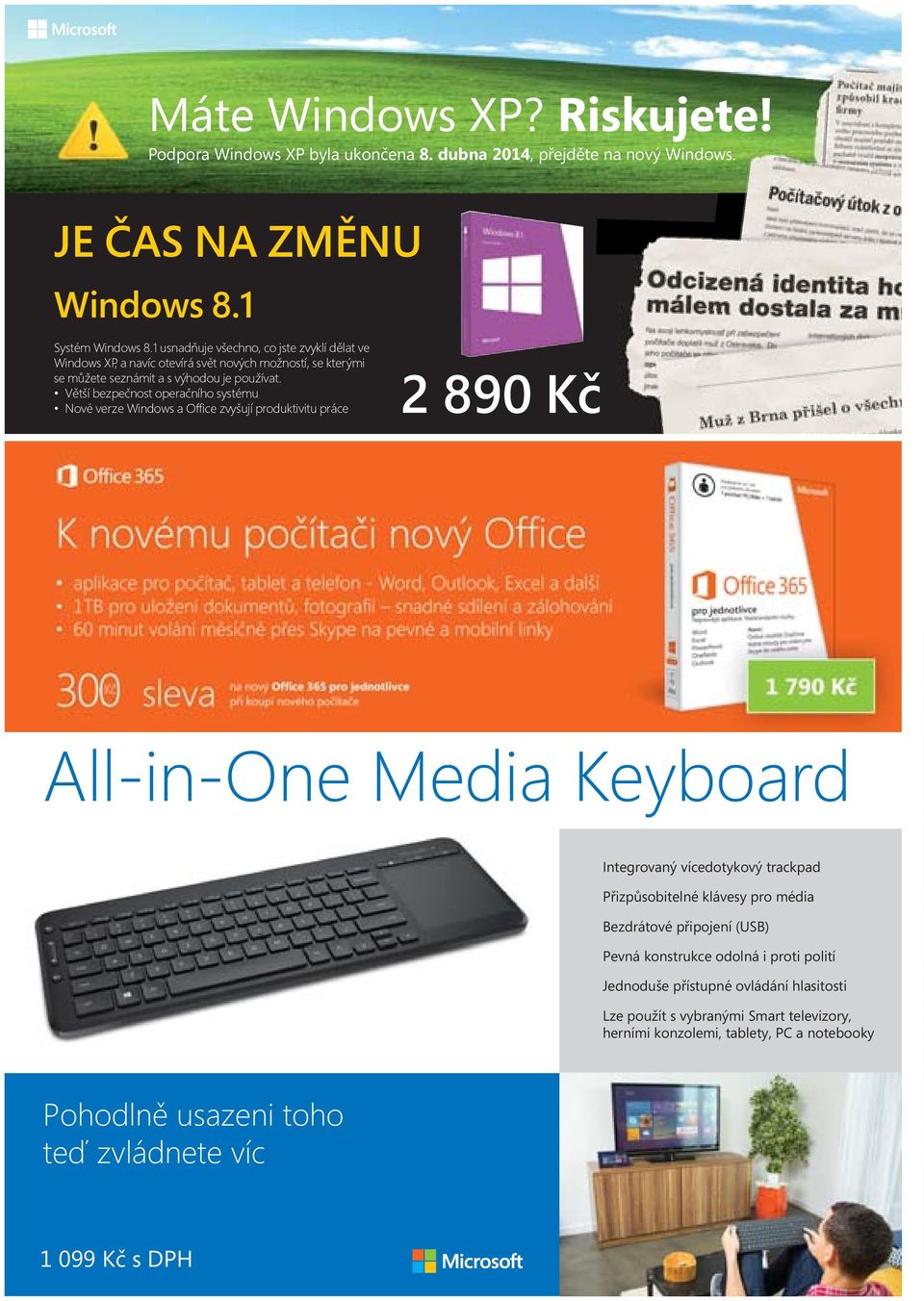 Větší bezpečnost operačního systému Nové verze Windows a Offi ce zvyšují produktivitu práce 2 890 Kč All-in-One Media Keyboard Integrovaný vícedotykový trackpad Přizpůsobitelné